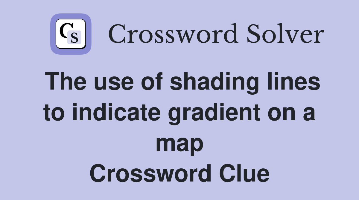 The use of shading lines to indicate gradient on a map Crossword Clue